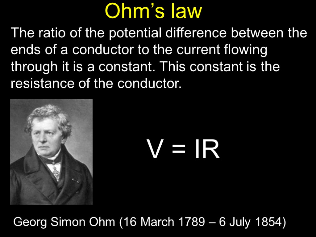 Ohm’s law The ratio of the potential difference between the ends of a conductor